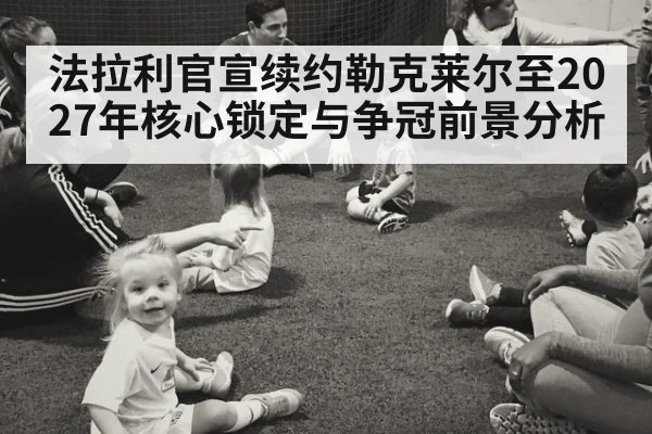 法拉利官宣续约勒克莱尔至2027年核心锁定与争冠前景分析 - j9 game